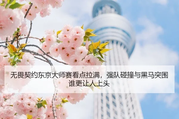 无畏契约东京大师赛看点拉满，强队碰撞与黑马突围谁更让人上头 | qutiyu